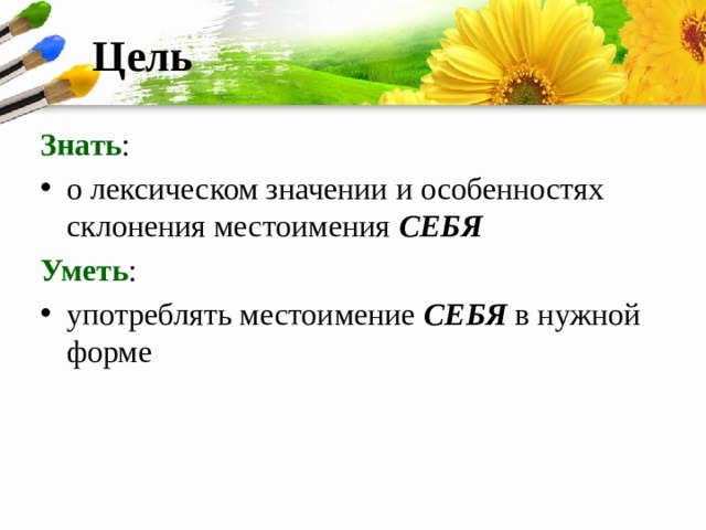 Цель  Знать : о лексическом значении и особенностях склонения местоимения СЕБЯ Уметь : употреблять местоимение СЕБЯ в нужной форме 