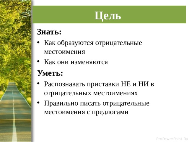 Цель Знать: Как образуются отрицательные местоимения Как они изменяются Уметь: Распознавать приставки НЕ и НИ в отрицательных местоимениях Правильно писать отрицательные местоимения с предлогами 