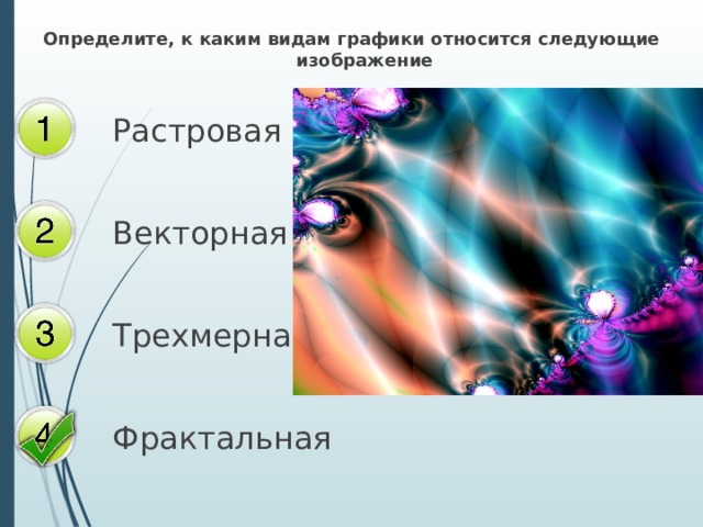 Определите, к каким видам графики относится следующие изображение Растровая Векторная Трехмерная Фрактальная 