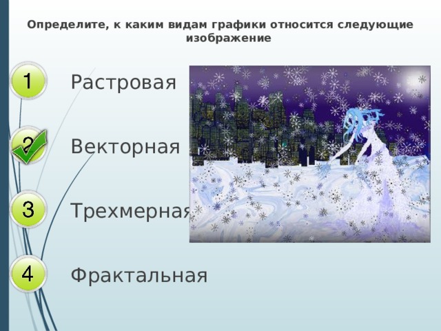 Определите, к каким видам графики относится следующие изображение Растровая Векторная Трехмерная Фрактальная 