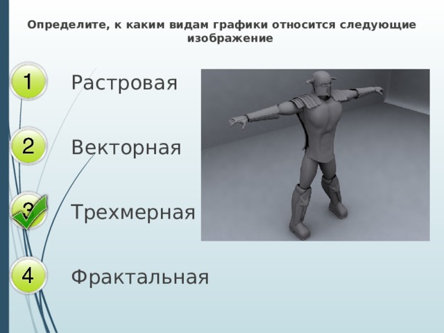 Определите, к каким видам графики относится следующие изображение Растровая Векторная Трехмерная Фрактальная  