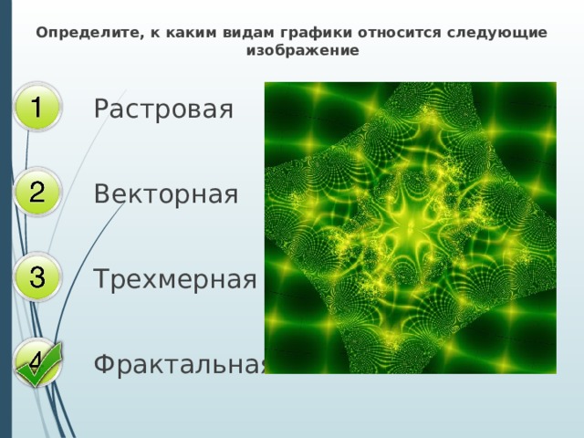 Определите, к каким видам графики относится следующие изображение Растровая Векторная Трехмерная Фрактальная 