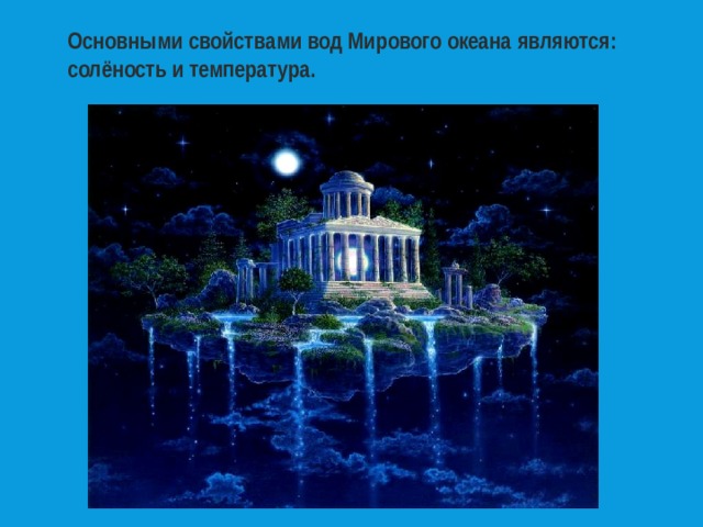 Основными свойствами вод Мирового океана являются: солёность и температура. 