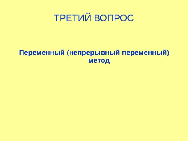 ТРЕТИЙ ВОПРОС Переменный (непрерывный переменный)  метод  