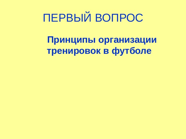 ПЕРВЫЙ ВОПРОС  Принципы организации тренировок в футболе  