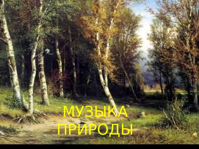МУЗЫКА ПРИРОДЫ МУЗЫКА ПРИРОДЫ 