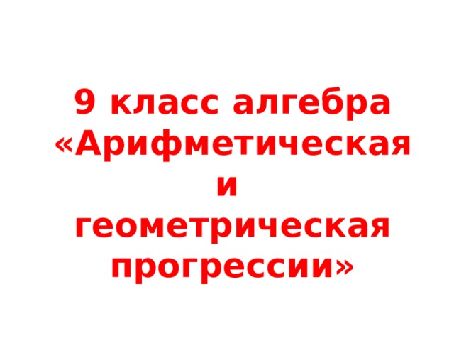 9 класс алгебра «Арифметическая и геометрическая прогрессии» 