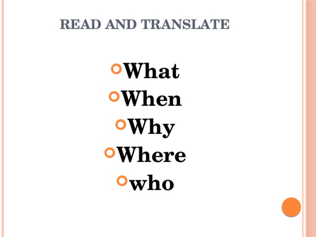 Read and translate   What When Why Where who 