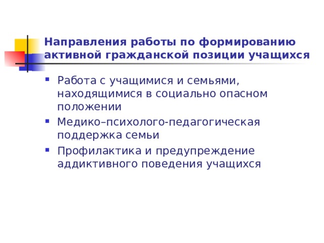 Направления работы по формированию активной гражданской позиции  учащихся Работа с учащимися и семьями, находящимися в социально опасном положении Медико–психолого-педагогическая поддержка семьи Профилактика и предупреждение аддиктивного поведения учащихся  
