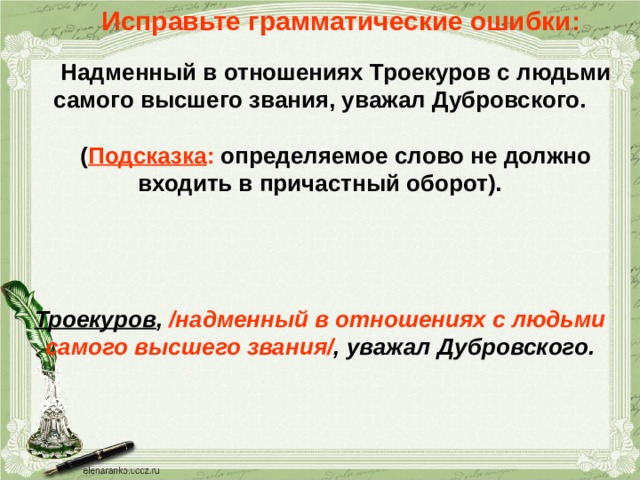 Исправьте грамматические ошибки: Надменный в отношениях Троекуров с людьми самого высшего звания, уважал Дубровского.  ( Подсказка : определяемое слово не должно входить в причастный оборот). Троекуров , /надменный в отношениях с людьми самого высшего звания/ , уважал Дубровского. 