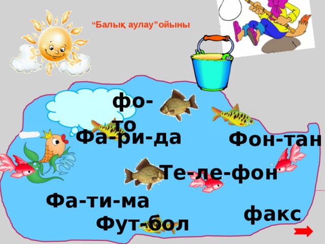 “ Балық  аулау”ойыны фо-то Фа-ри-да Фон-тан Те-ле-фон  Фа-ти-ма факс Фут-бол 