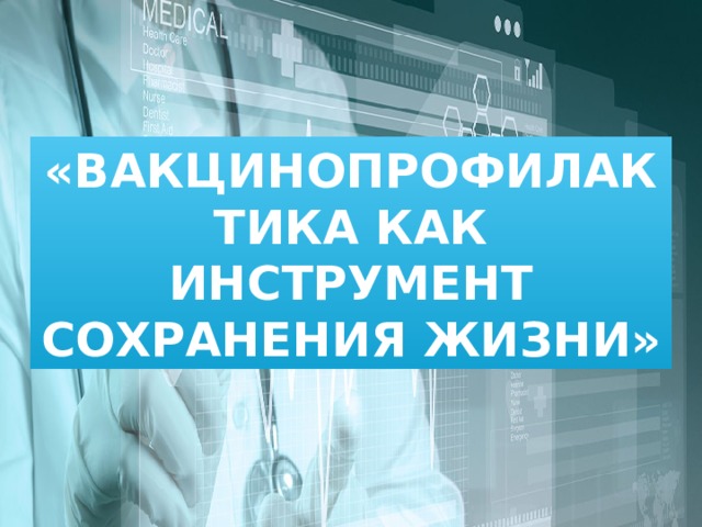 «ВАКЦИНОПРОФИЛАКТИКА КАК ИНСТРУМЕНТ СОХРАНЕНИЯ ЖИЗНИ» ВАКЦИНАЦИЯ- 