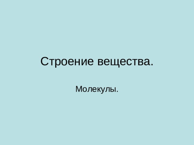 Строение вещества. Молекулы. 