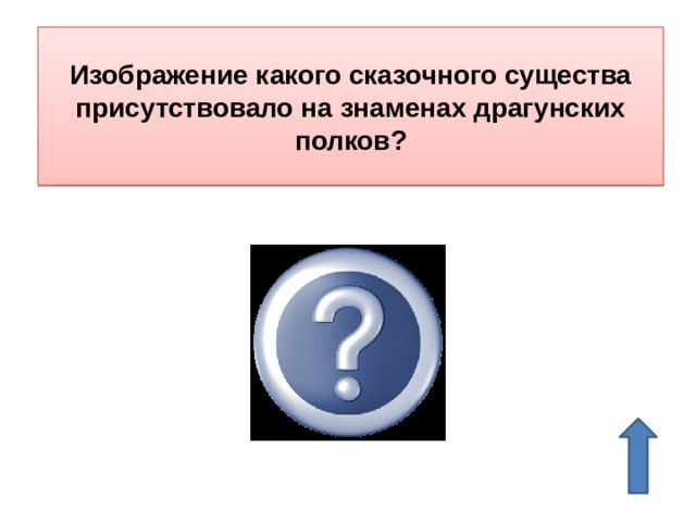 Изображение какого сказочного существа присутствовало на знаменах драгунских полков? Дракон (отсюда и их название) 