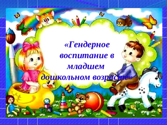   «Гендерное воспитание в младшем  дошкольном возрасте»   