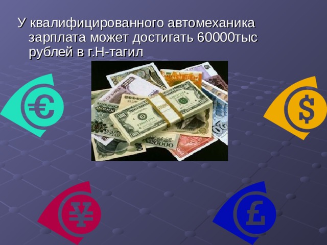 У квалифицированного автомеханика зарплата может достигать 60000тыс рублей в г.Н-тагил 