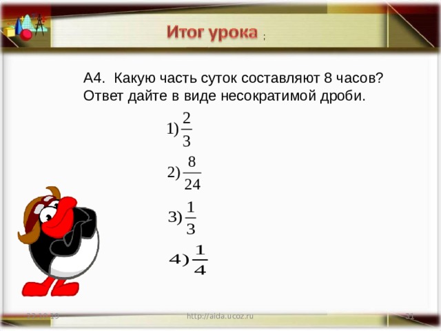 ; А4. Какую часть суток составляют 8 часов? Ответ дайте в виде несократимой дроби. 22.10.19 http://aida.ucoz.ru
