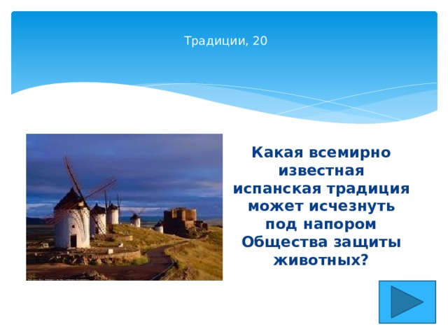   Традиции, 20    Какая всемирно известная испанская традиция может исчезнуть под напором Общества защиты животных?  