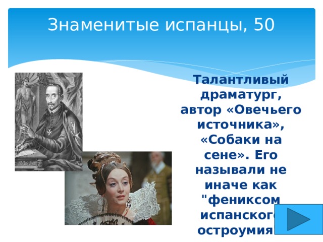 Знаменитые испанцы, 50   Талантливый драматург, автор «Овечьего источника», «Собаки на сене». Его называли не иначе как 