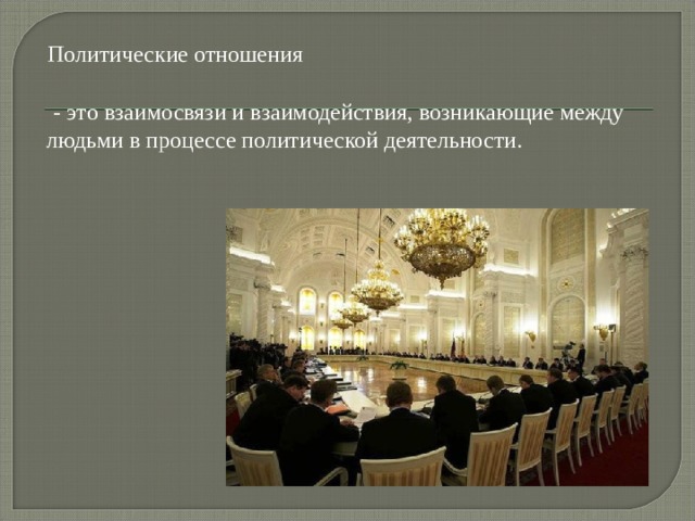 Политические отношения   - это взаимосвязи и взаимодействия, возникающие между людьми в процессе политической деятельности.