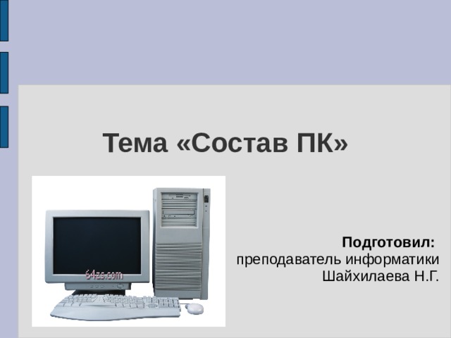 Тема «Состав ПК» Подготовил: преподаватель информатики  Шайхилаева Н.Г. 
