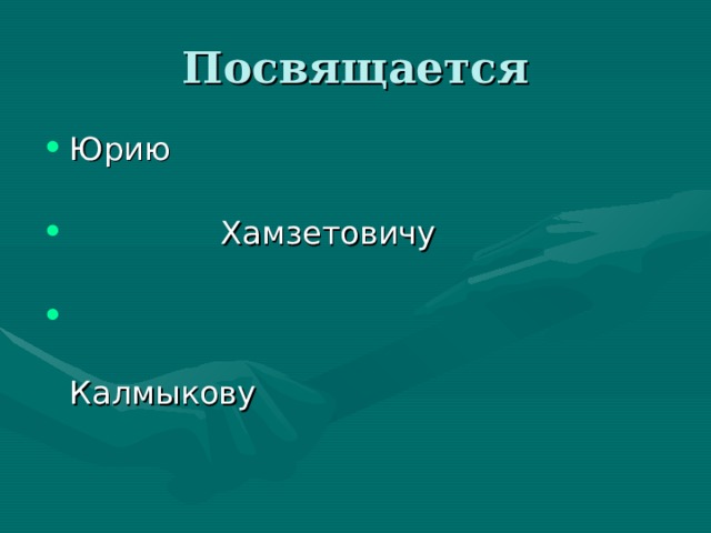 Посвящается Юрию  Хамзетовичу  Калмыкову 