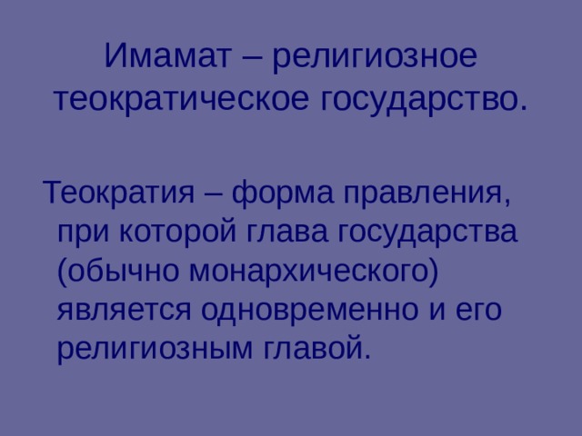 Имамат – религиозное теократическое государство.  Теократия – форма правления, при которой глава государства (обычно монархического) является одновременно и его религиозным главой. 