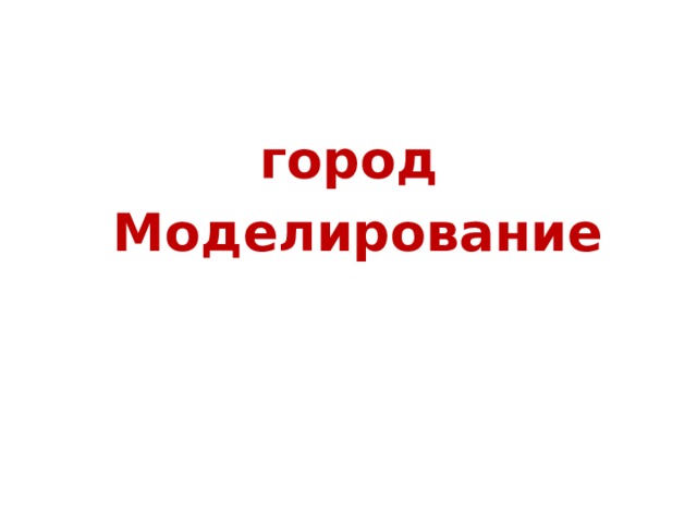 город  Моделирование 
