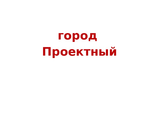 город  Проектный 