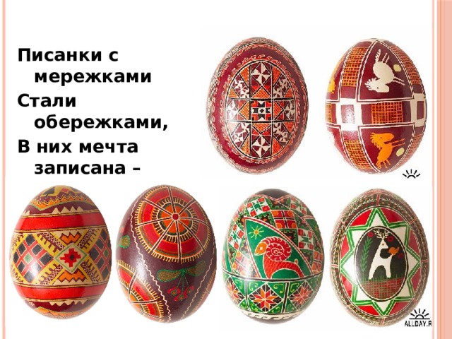 Писанки с мережками Стали обережками, В них мечта записана – Зло сбивает писанка. 