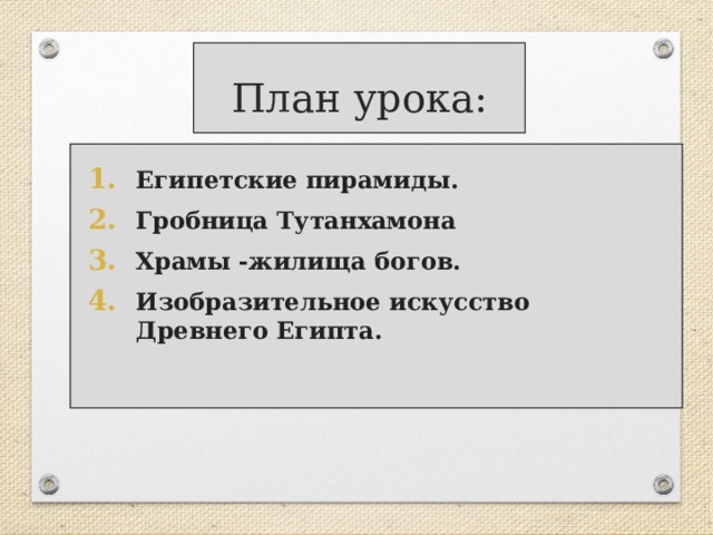 План урока: Египетские пирамиды. Гробница Тутанхамона Храмы -жилища богов. Изобразительное искусство Древнего Египта.   