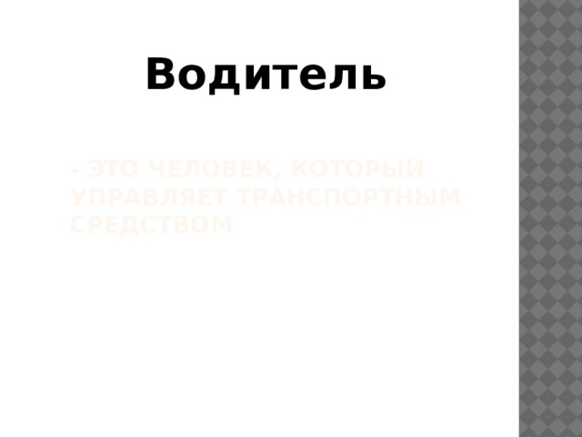 Водитель - это человек, который управляет транспортным средством  