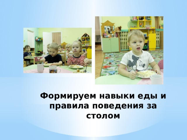 Формируем навыки еды и правила поведения за столом 