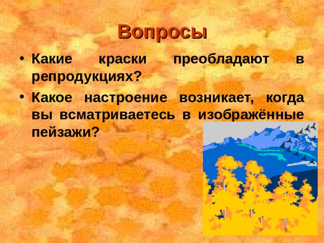 Вопросы Какие краски преобладают в репродукциях? Какое настроение возникает, когда вы всматриваетесь в изображённые пейзажи?  