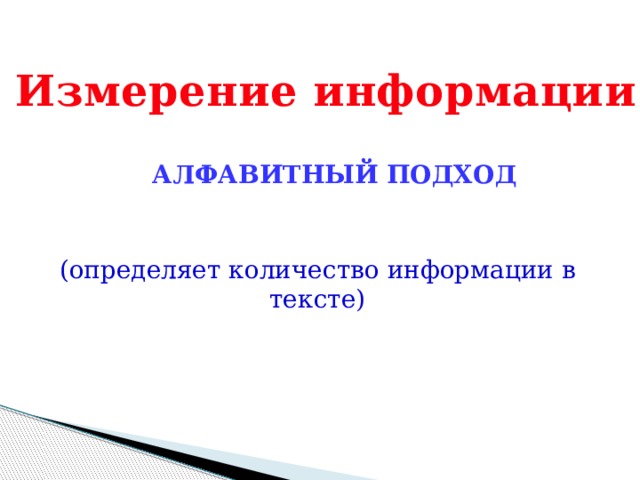 Измерение информации Алфавитный подход (определяет количество информации в тексте) 