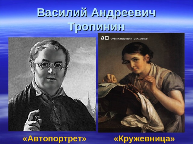 Василий Андреевич Тропинин «Автопортрет» «Кружевница» 