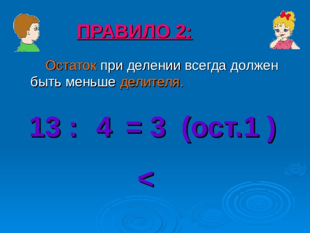 ПРАВИЛО 2:  Остаток при делении всегда должен быть меньше делителя. 13 : = 3 (ост. ) 4 1  