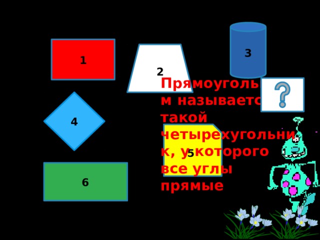 3 1 2 Прямоугольником называется такой четырехугольник, у которого все углы прямые 4 5 6 