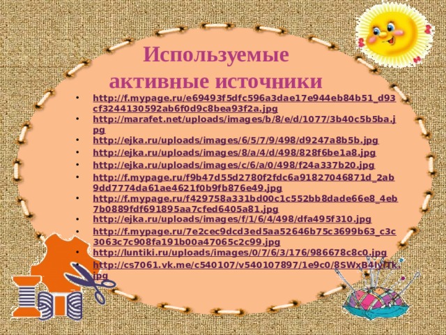 Используемые активные источники http://f.mypage.ru/e69493f5dfc596a3dae17e944eb84b51_d93cf3244130592ab6f0d9c8bea93f2a.jpg http://marafet.net/uploads/images/b/8/e/d/1077/3b40c5b5ba.jpg http://ejka.ru/uploads/images/6/5/7/9/498/d9247a8b5b.jpg http://ejka.ru/uploads/images/8/a/4/d/498/828f6be1a8.jpg http://ejka.ru/uploads/images/c/6/a/0/498/f24a337b20.jpg http://f.mypage.ru/f9b47d55d2780f2fdc6a91827046871d_2ab9dd7774da61ae4621f0b9fb876e49.jpg http://f.mypage.ru/f429758a331bd00c1c552bb8dade66e8_4eb7b0889fdf691895aa7cfed6405a81.jpg http://ejka.ru/uploads/images/f/1/6/4/498/dfa495f310.jpg http://f.mypage.ru/7e2cec9dcd3ed5aa52646b75c3699b63_c3c3063c7c908fa191b00a47065c2c99.jpg http://luntiki.ru/uploads/images/0/7/6/3/176/986678c8c0.jpg http://cs7061.vk.me/c540107/v540107897/1e9c0/8SWxB4IyiTk.jpg  