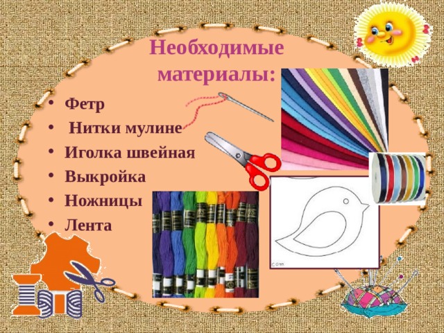 Необходимые материалы:   Фетр   Нитки мулине Иголка швейная Выкройка Ножницы Лента 