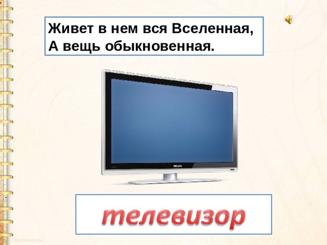 Живет в нем вся Вселенная,   А вещь обыкновенная. 