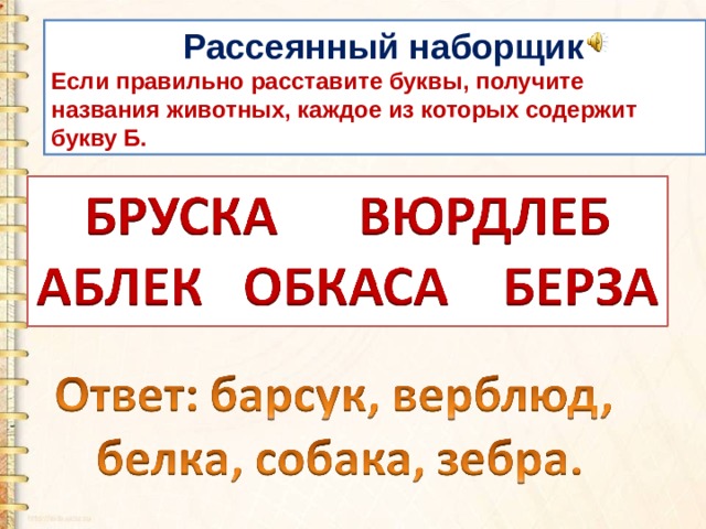  Рассеянный наборщик Если правильно расставите буквы, получите названия животных, каждое из которых содержит букву Б. 