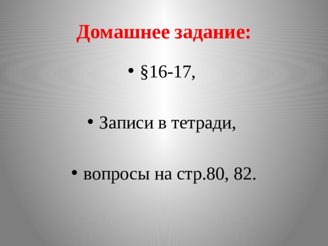 Домашнее задание: §16-17, Записи в тетради, вопросы на стр.80, 82. 