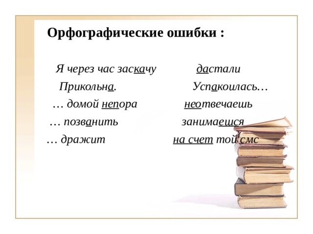 Орфографические ошибки :  Я через час зас ка чу   да стали  Прикольн а .  Усп а коилась… … домой неп ора   нео твечаешь … позв а нить занима ешс я … дражит   на счет той смс 