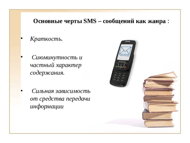 Основные черты SMS – сообщений как жанра  : Краткость.   Сиюминутность и частный характер содержания.   Сильная зависимость от средства передачи информации 