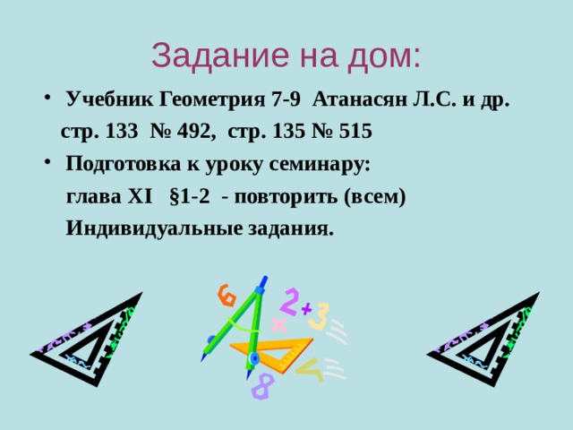 Задание на дом:  Учебник Геометрия 7-9 Атанасян Л.С. и др.  стр. 133 № 492, стр. 135 № 515 Подготовка к уроку семинару:  глава XI   §1-2 - повторить (всем)  Индивидуальные задания.   