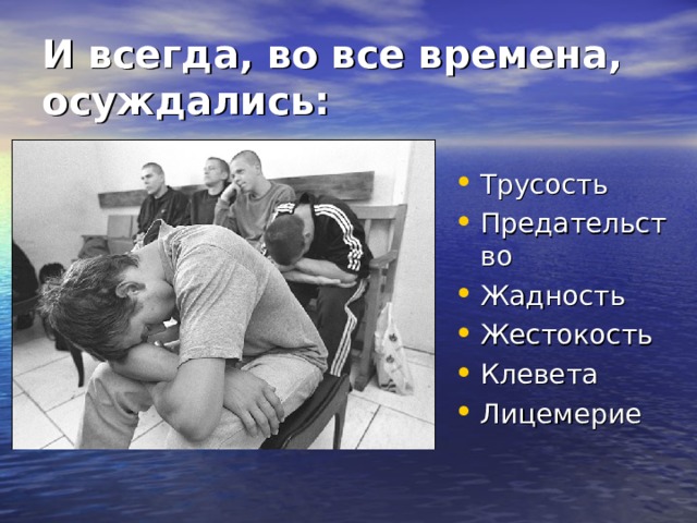 И всегда, во все времена, осуждались: Трусость Предательство Жадность Жестокость Клевета Лицемерие 