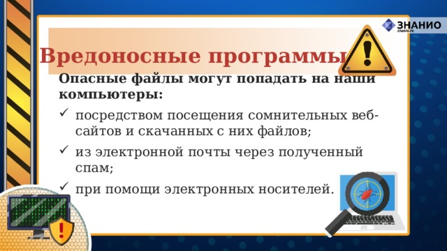 Вредоносные программы Опасные файлы могут попадать на наши компьютеры:  посредством посещения сомнительных веб-сайтов и скачанных с них файлов; из электронной почты через полученный спам; при помощи электронных носителей. 