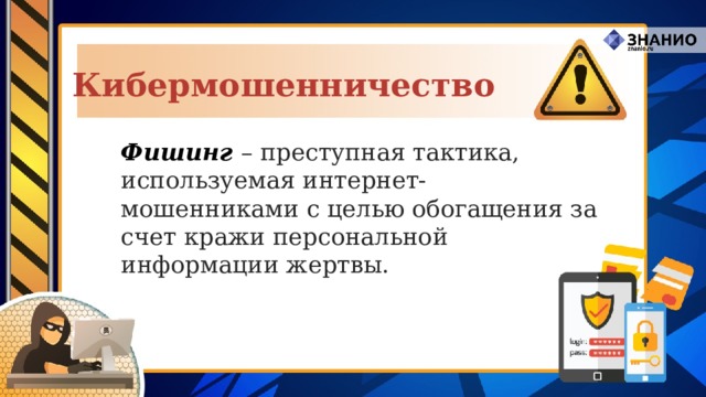Кибермошенничество Фишинг – преступная тактика, используемая интернет-мошенниками с целью обогащения за счет кражи персональной информации жертвы. 