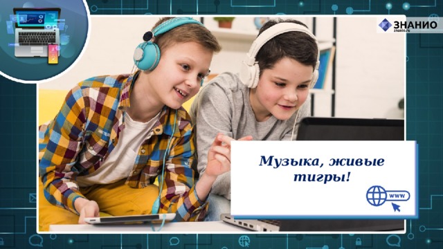 Музыка, живые тигры! 